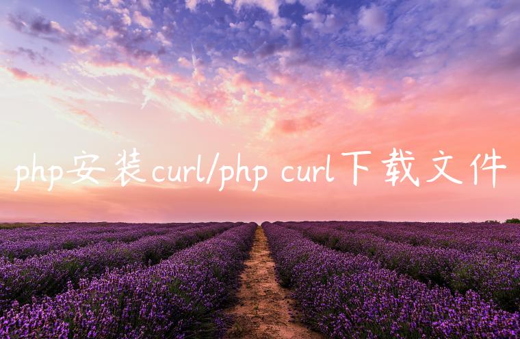 php安装curl/php curl下载文件