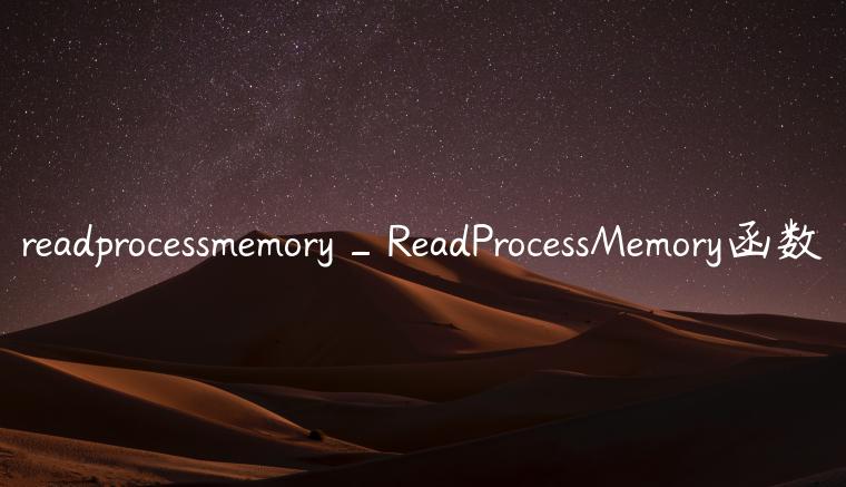 readprocessmemory_ReadProcessMemory函数