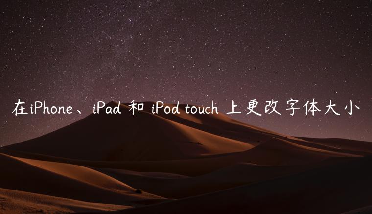 在iPhone、iPad 和 iPod touch 上更改字体大小